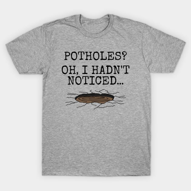 Potholes? Oh I Hadn't Noticed, Driver Motorist Funny T-Shirt by doodlerob